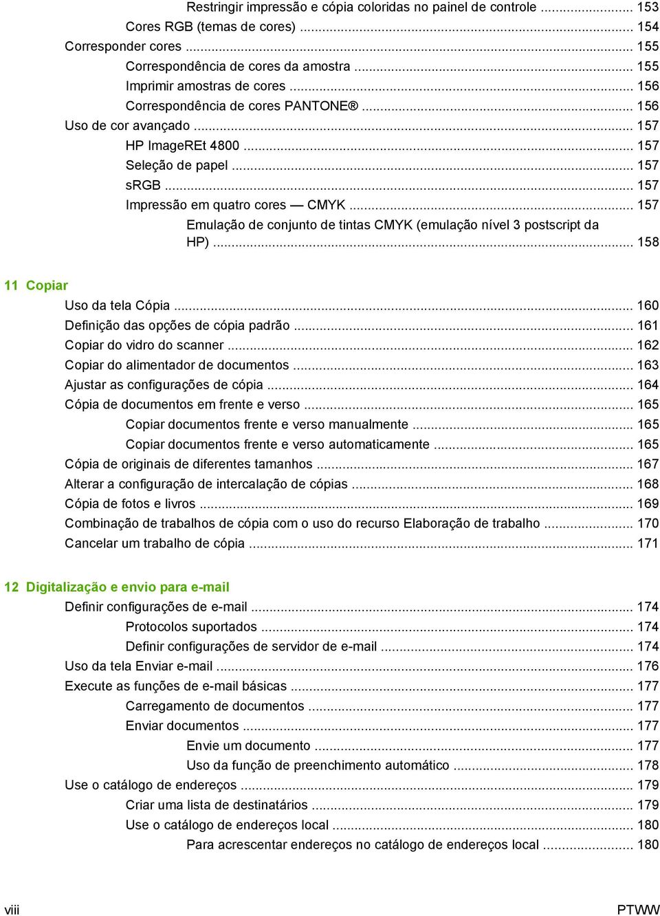 .. 157 Emulação de conjunto de tintas CMYK (emulação nível 3 postscript da HP)... 158 11 Copiar Uso da tela Cópia... 160 Definição das opções de cópia padrão... 161 Copiar do vidro do scanner.