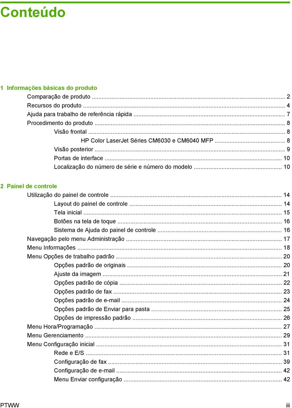 .. 10 2 Painel de controle Utilização do painel de controle... 14 Layout do painel de controle... 14 Tela inicial... 15 Botões na tela de toque... 16 Sistema de Ajuda do painel de controle.