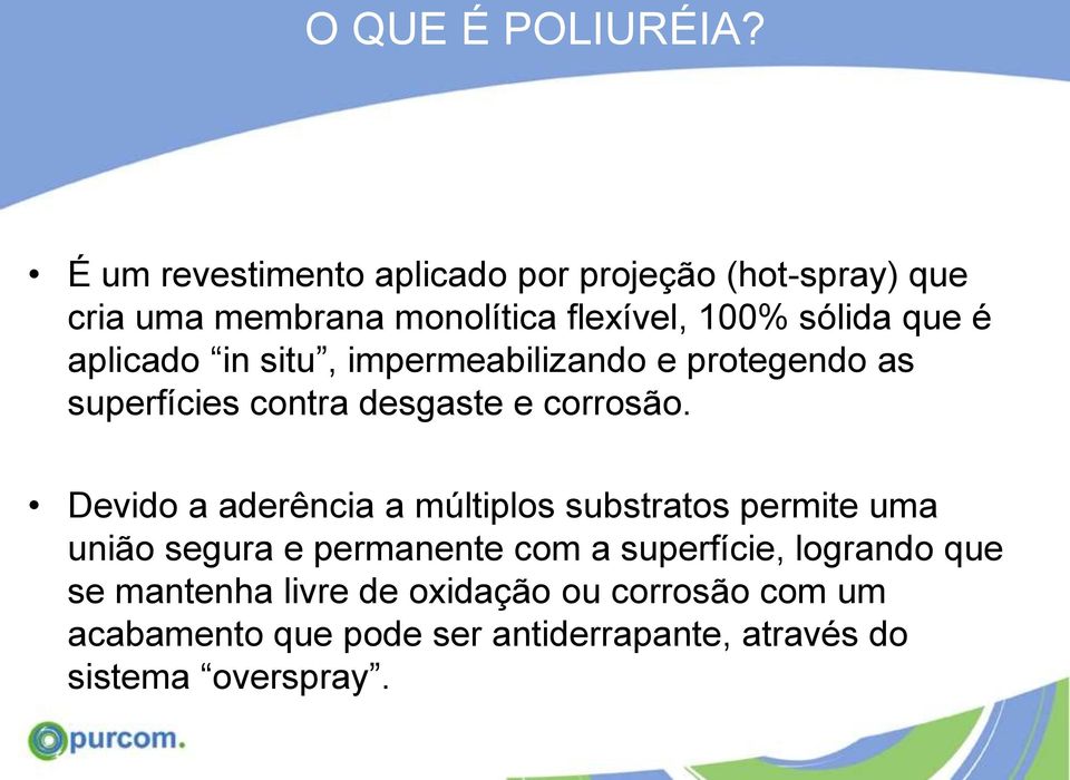 aplicado in situ, impermeabilizando e protegendo as superfícies contra desgaste e corrosão.