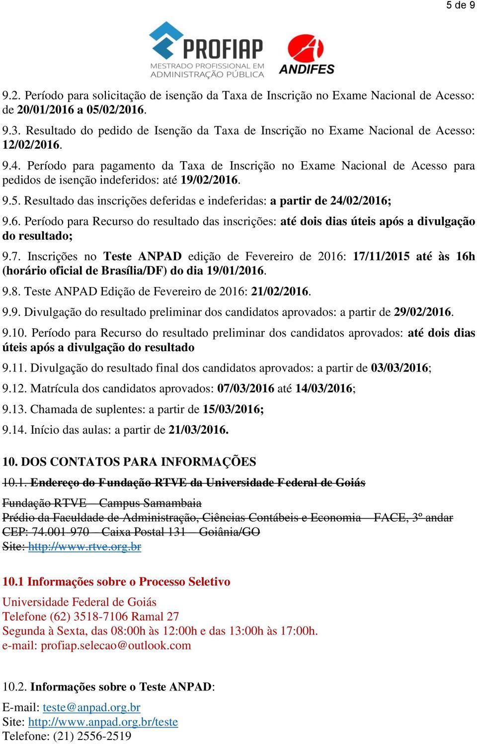 Período para pagamento da Taxa de Inscrição no Exame Nacional de Acesso para pedidos de isenção indeferidos: até 19/02/2016. 9.5.