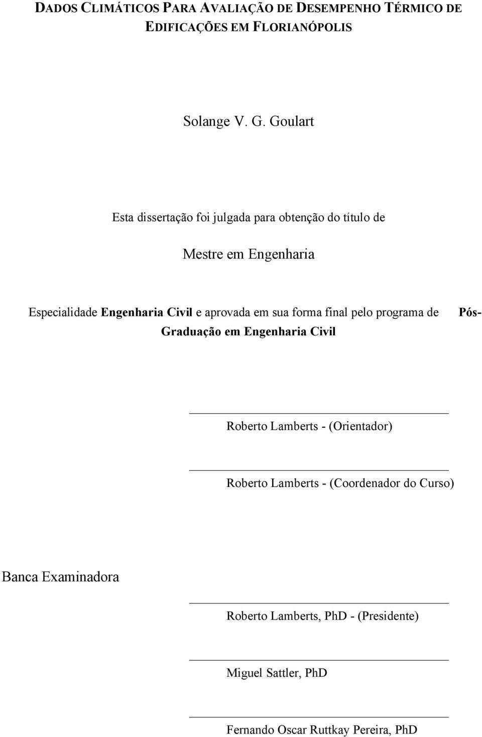 aprovada em sua forma final pelo programa de Graduação em Engenharia Civil Pós- Roberto Lamberts - (Orientador) Roberto
