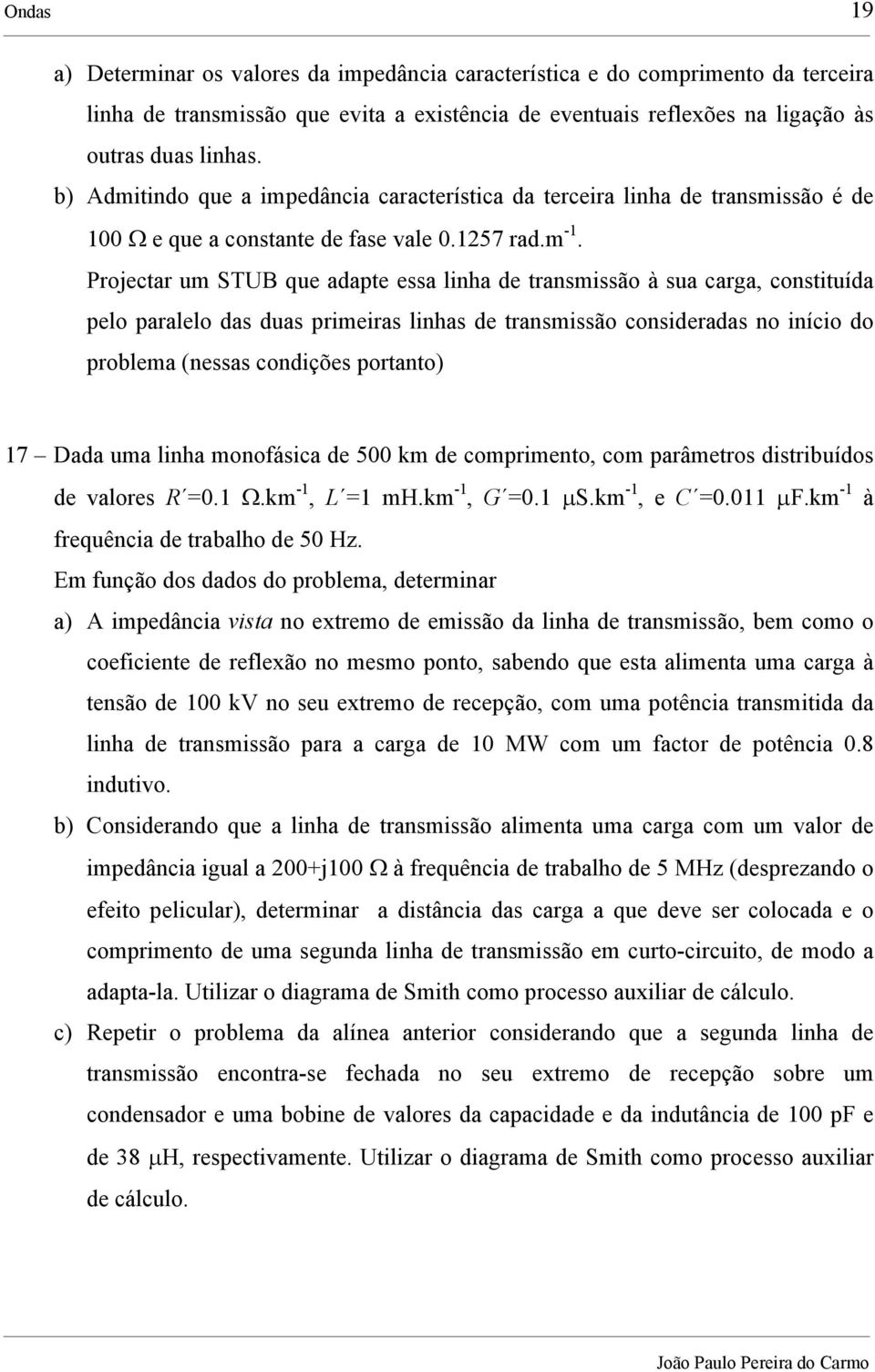 Projectar um STUB que adapte essa linha de transmissão à sua carga, constituída pelo paralelo das duas primeiras linhas de transmissão consideradas no início do problema (nessas condições portanto)