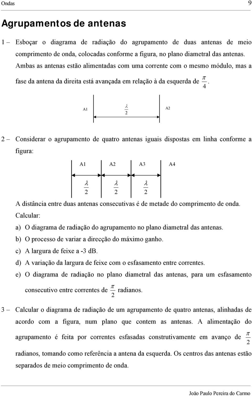 4 A1 A Considerar o agrupamento de quatro antenas iguais dispostas em linha conforme a figura: A1 A A3 A4 A distância entre duas antenas consecutivas é de metade do comprimento de onda.