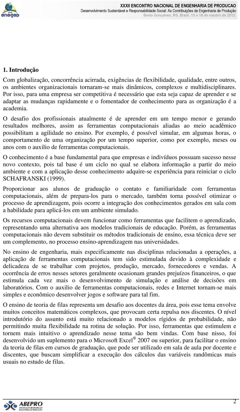 O desafio dos profissionais atualmente é de aprender em um tempo menor e gerando resultados melhores, assim as ferramentas computacionais aliadas ao meio acadêmico possibilitam a agilidade no ensino.