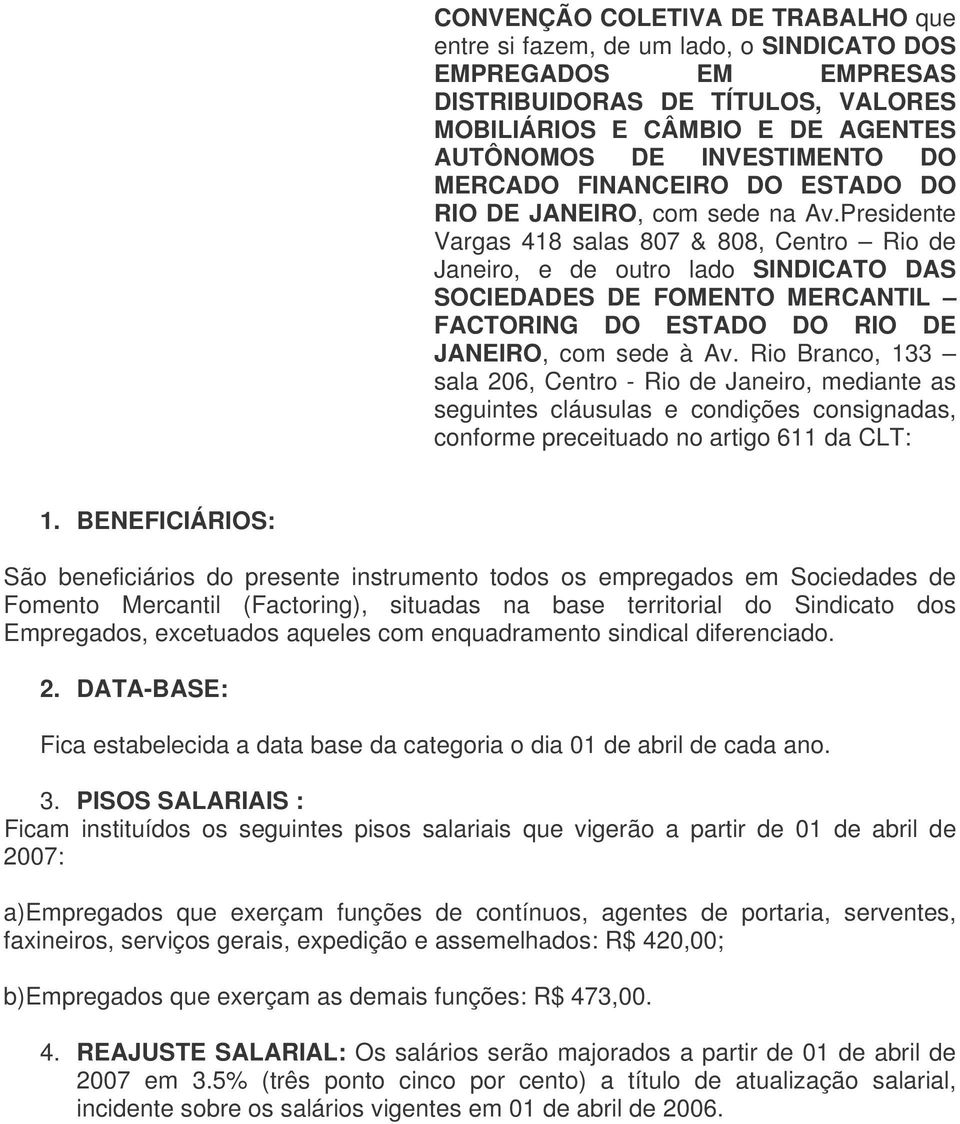 Presidente Vargas 418 salas 807 & 808, Centro Rio de Janeiro, e de outro lado SINDICATO DAS SOCIEDADES DE FOMENTO MERCANTIL FACTORING DO ESTADO DO RIO DE JANEIRO, com sede à Av.