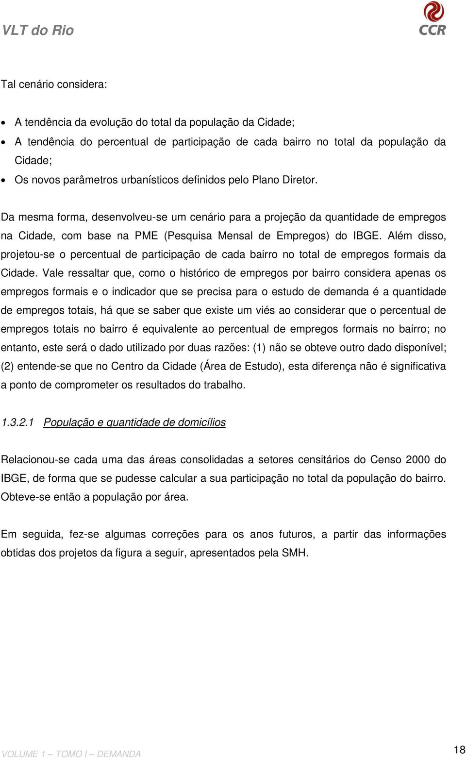 Além disso, projetou-se o percentual de participação de cada bairro no total de empregos formais da Cidade.