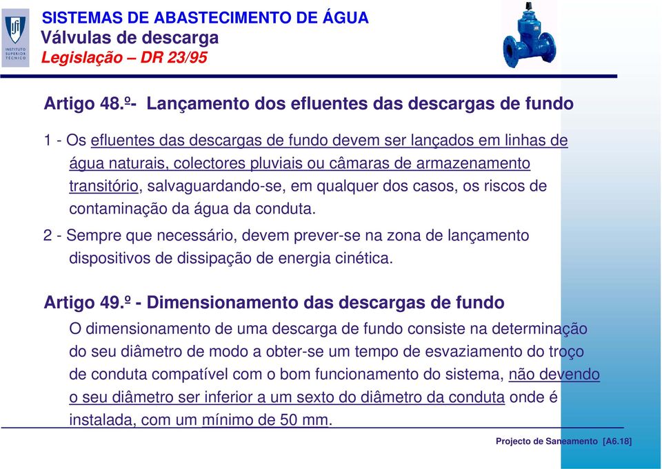 salvaguardando-se, em qualquer dos casos, os riscos de contaminação da água da conduta. 2 - Sempre que necessário, devem prever-se na zona de lançamento dispositivos de dissipação de energia cinética.