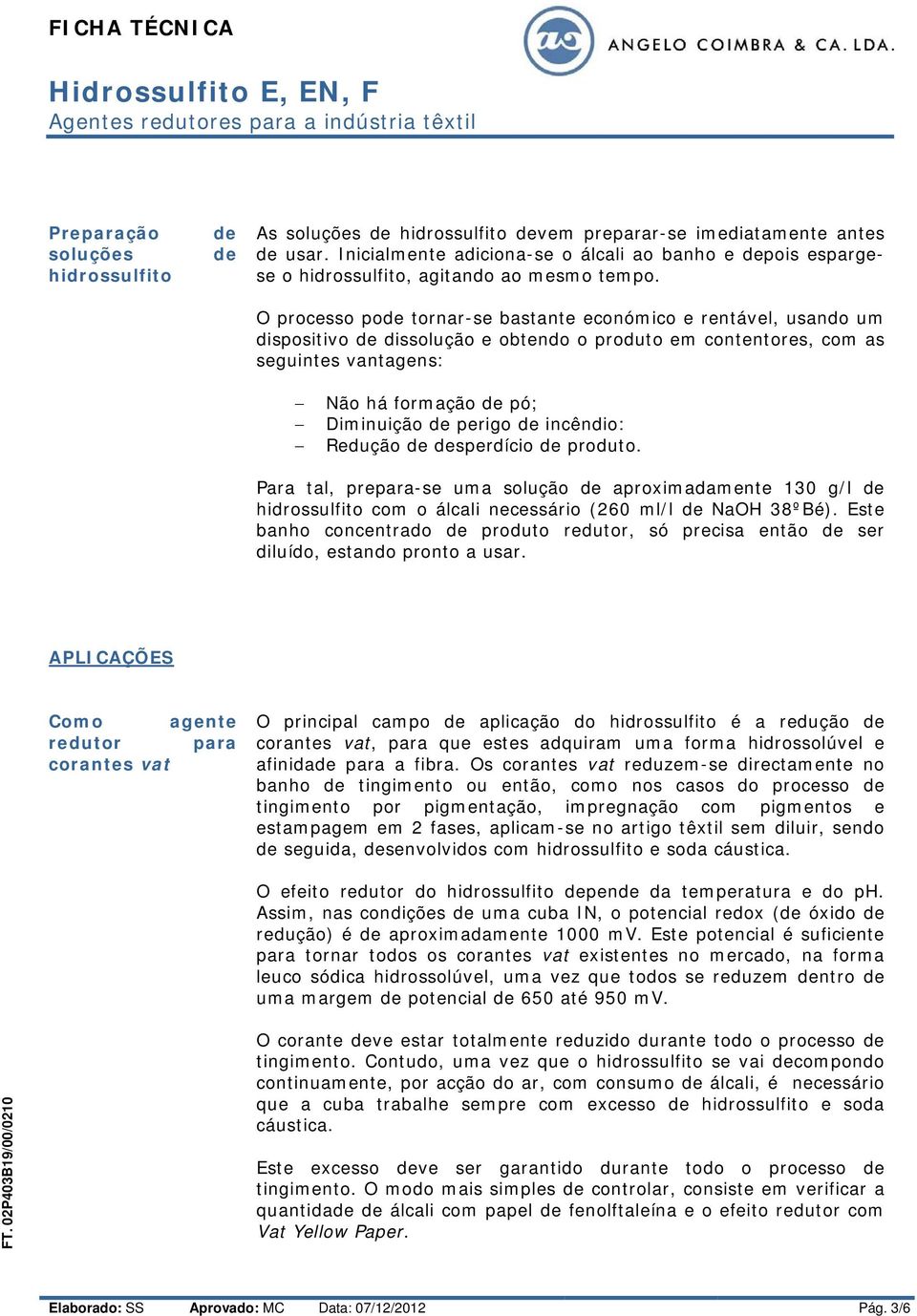 O processo po tornar-se bastante económico e rentável, usando um dispositivo dissolução e obtendo o produto em contentores, com as seguintes vantagens: Não há formação pó; Diminuição perigo incêndio: