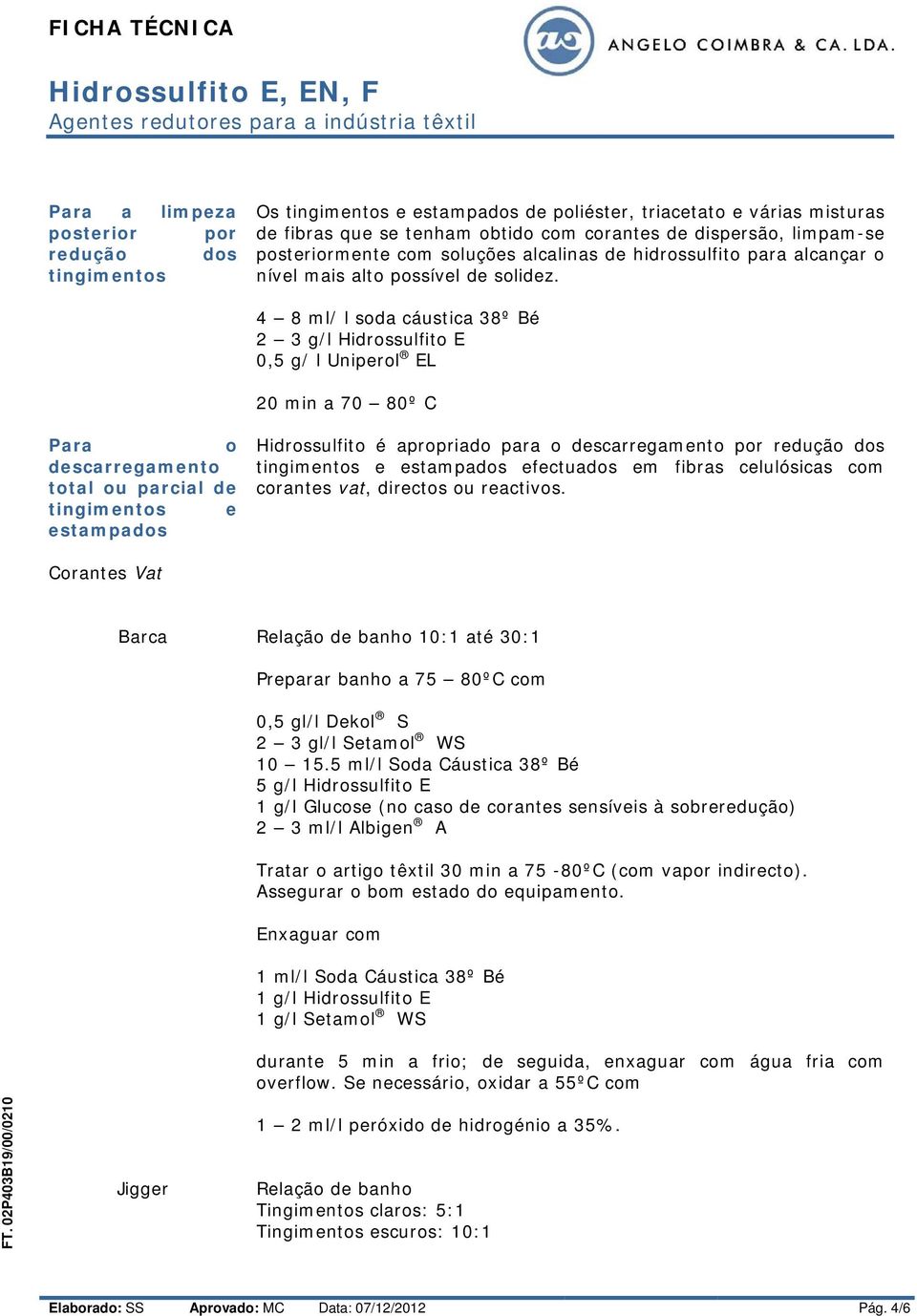 4 8 ml/ l soda cáustica 38º Bé 2 3 g/l Hidrossulfito E 0,5 g/ l Uniperol EL 20 min a 70 80º C Para o scarregamento total ou parcial tingimentos e estampados Hidrossulfito é apropriado para o