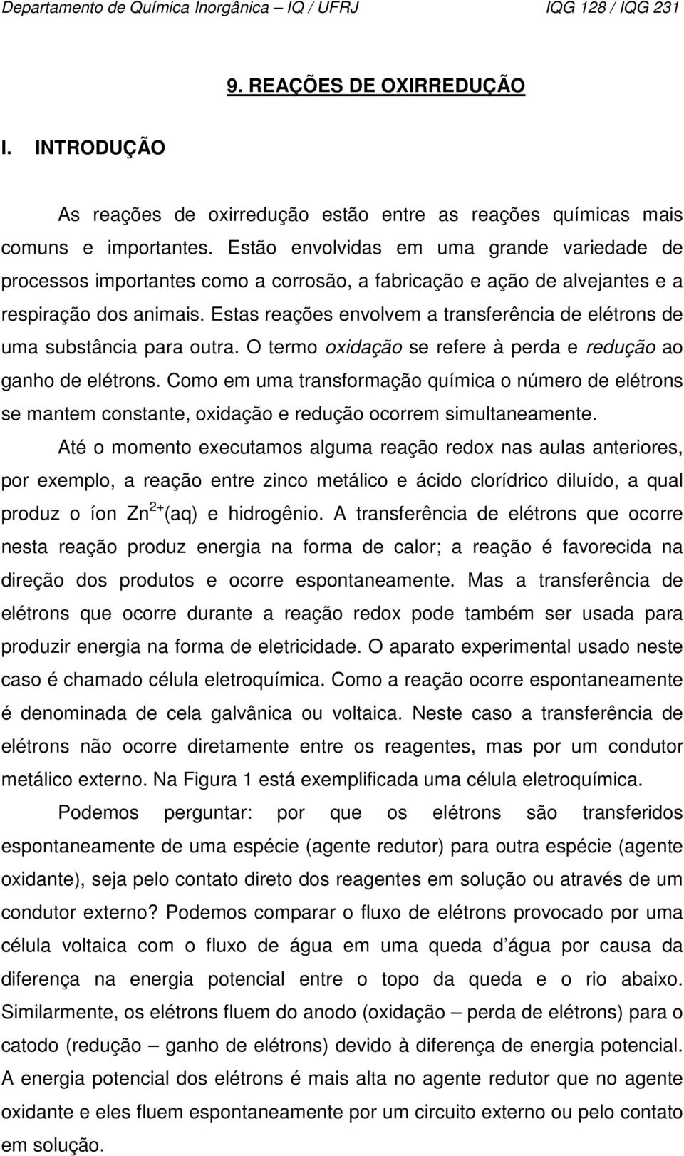 Estas reações envolvem a transferência de elétrons de uma substância para outra. O termo oxidação se refere à perda e redução ao ganho de elétrons.