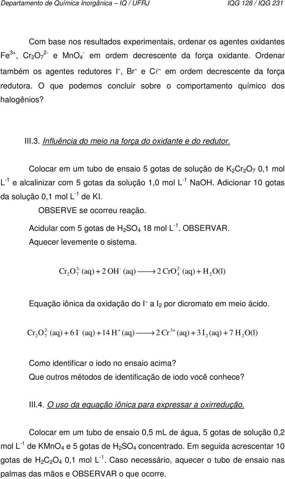 Influência do meio na força do oxidante e do redutor. Colocar em um tubo de ensaio 5 gotas de solução de K Cr O 7 0,1 mol L 1 e alcalinizar com 5 gotas da solução 1,0 mol L 1 NaOH.