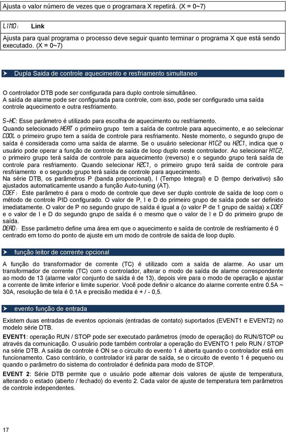 A saída de alarme pode ser configurada para controle, com isso, pode ser configurado uma saída controle aquecimento e outra resfriamento.