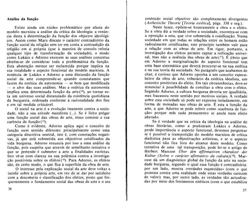 da sociedade), o modo como Lukacs e Adorno exercem as suas analises concretas abstem-se de considerar toda a problematica da funcao.