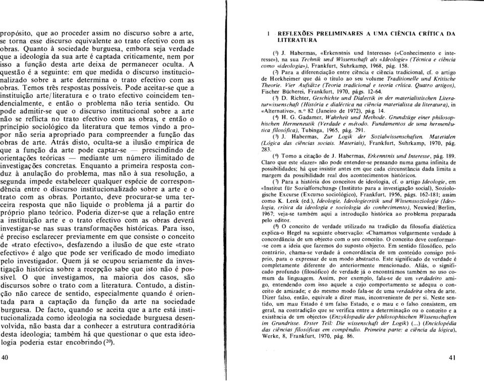 A questao e a seguinte: em que medida o discurso institucionalizado sobre a arte determina o trato efectivo com as obras. Temos tres respostas possiveis.