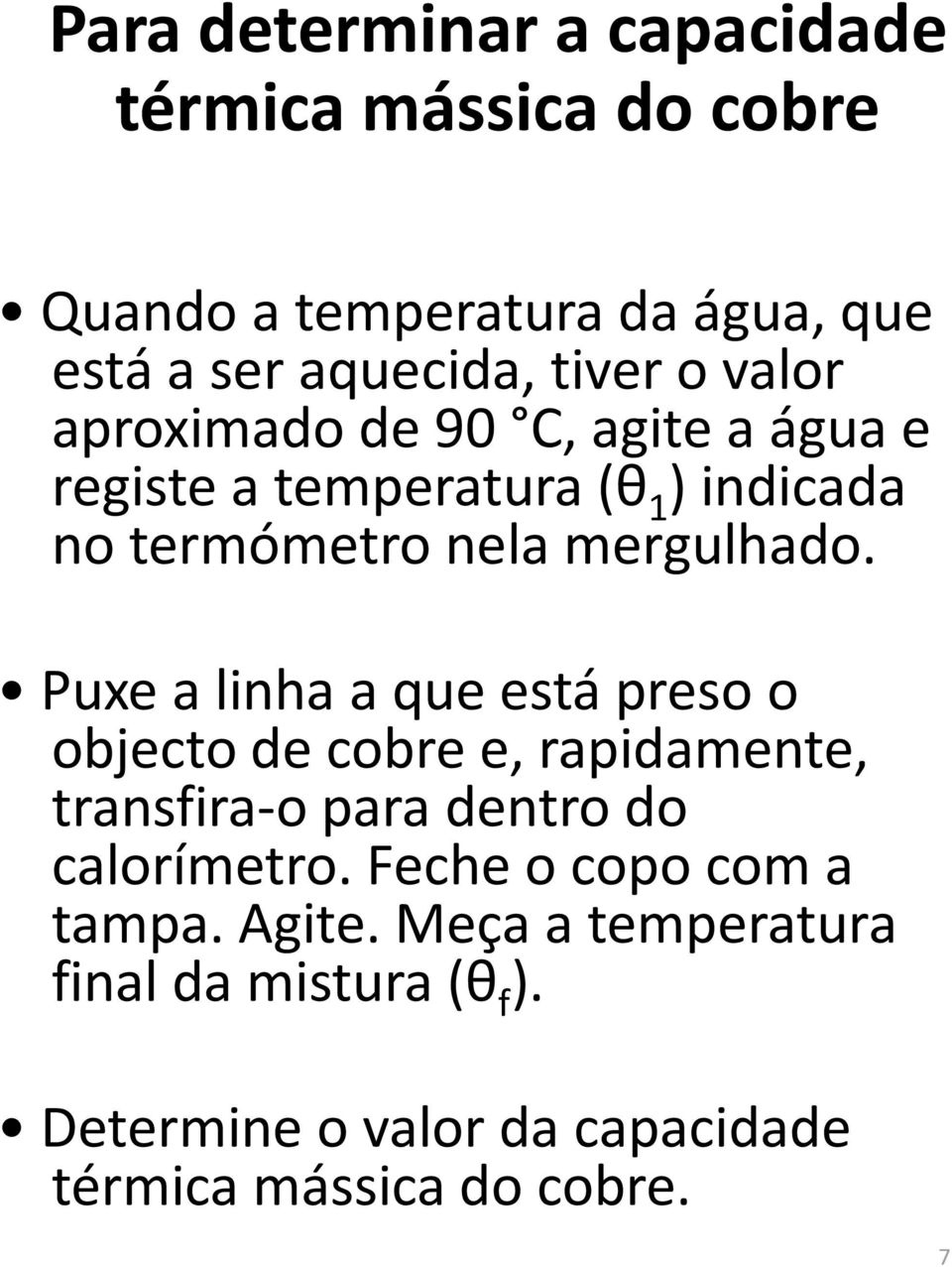 Puxe a linha a que está preso o objecto de cobre e, rapidamente, transfira-o para dentro do calorímetro.