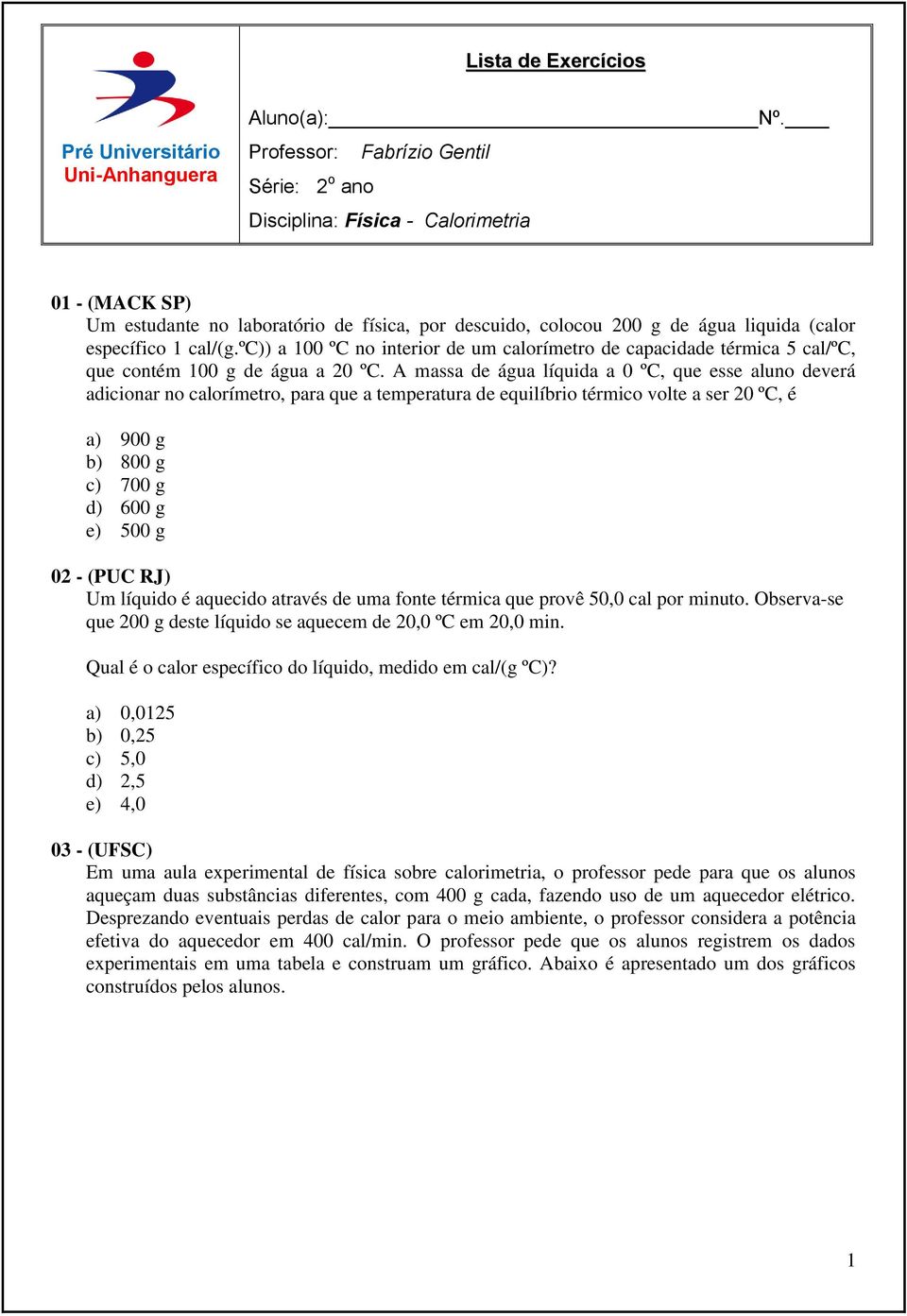 cal/(g.ºc)) a 100 ºC no interior de um calorímetro de capacidade térmica 5 cal/ºc, que contém 100 g de água a 20 ºC.