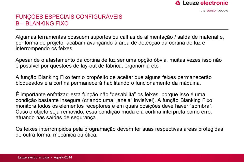 A função Blanking Fixo tem o propósito de aceitar que alguns feixes permanecerão bloqueados e a cortina permanecerá habilitando o funcionamento da máquina.