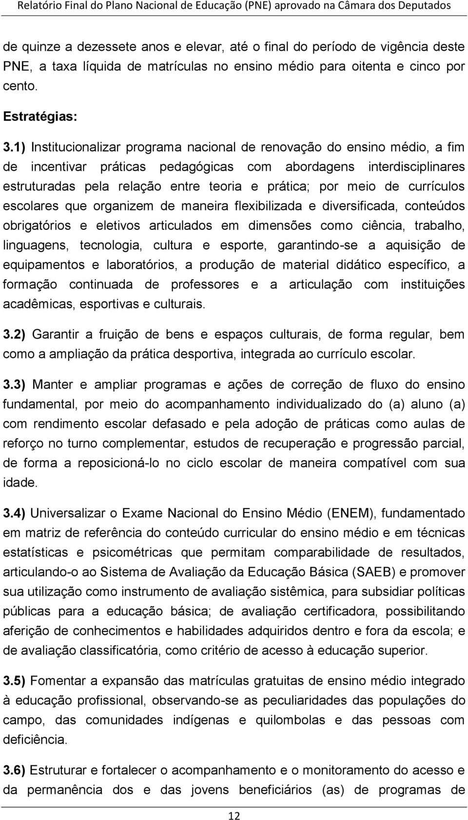 meio de currículos escolares que organizem de maneira flexibilizada e diversificada, conteúdos obrigatórios e eletivos articulados em dimensões como ciência, trabalho, linguagens, tecnologia, cultura