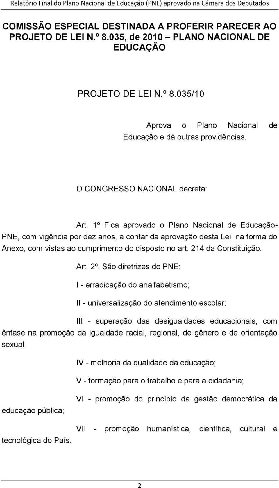 1º Fica aprovado o Plano Nacional de Educação- PNE, com vigência por dez anos, a contar da aprovação desta Lei, na forma do Anexo, com vistas ao cumprimento do disposto no art. 214 da Constituição.