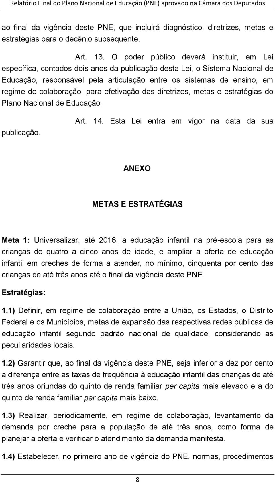 colaboração, para efetivação das diretrizes, metas e estratégias do Plano Nacional de Educação. publicação. Art. 14.