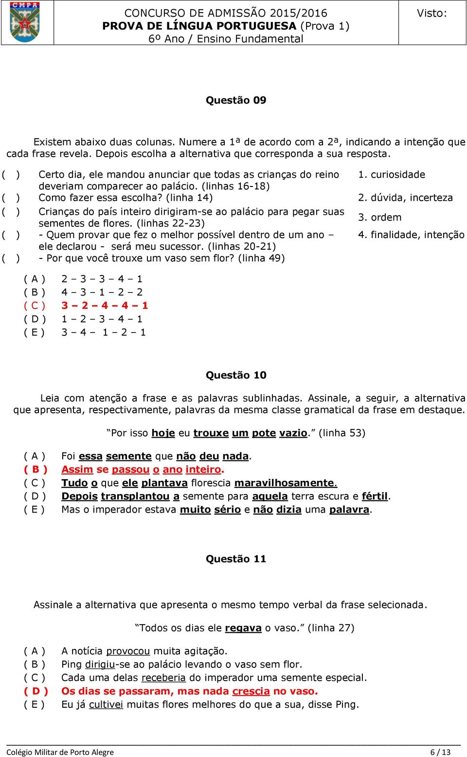 dúvida, incerteza ( ) Crianças do país inteiro dirigiram-se ao palácio para pegar suas sementes de flores.