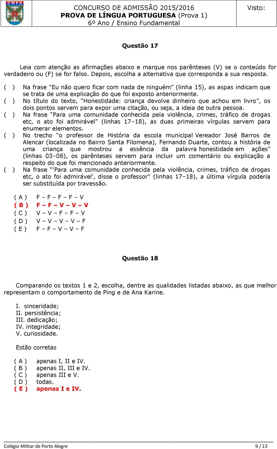 ( ) No título do texto, Honestidade: criança devolve dinheiro que achou em livro, os dois pontos servem para expor uma citação, ou seja, a ideia de outra pessoa.