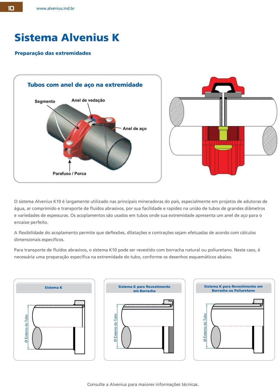 transporte de fluidos abrasivos, por sua facilidade e rapidez na união de tubos de grandes diâmetros e variedades de espessuras.