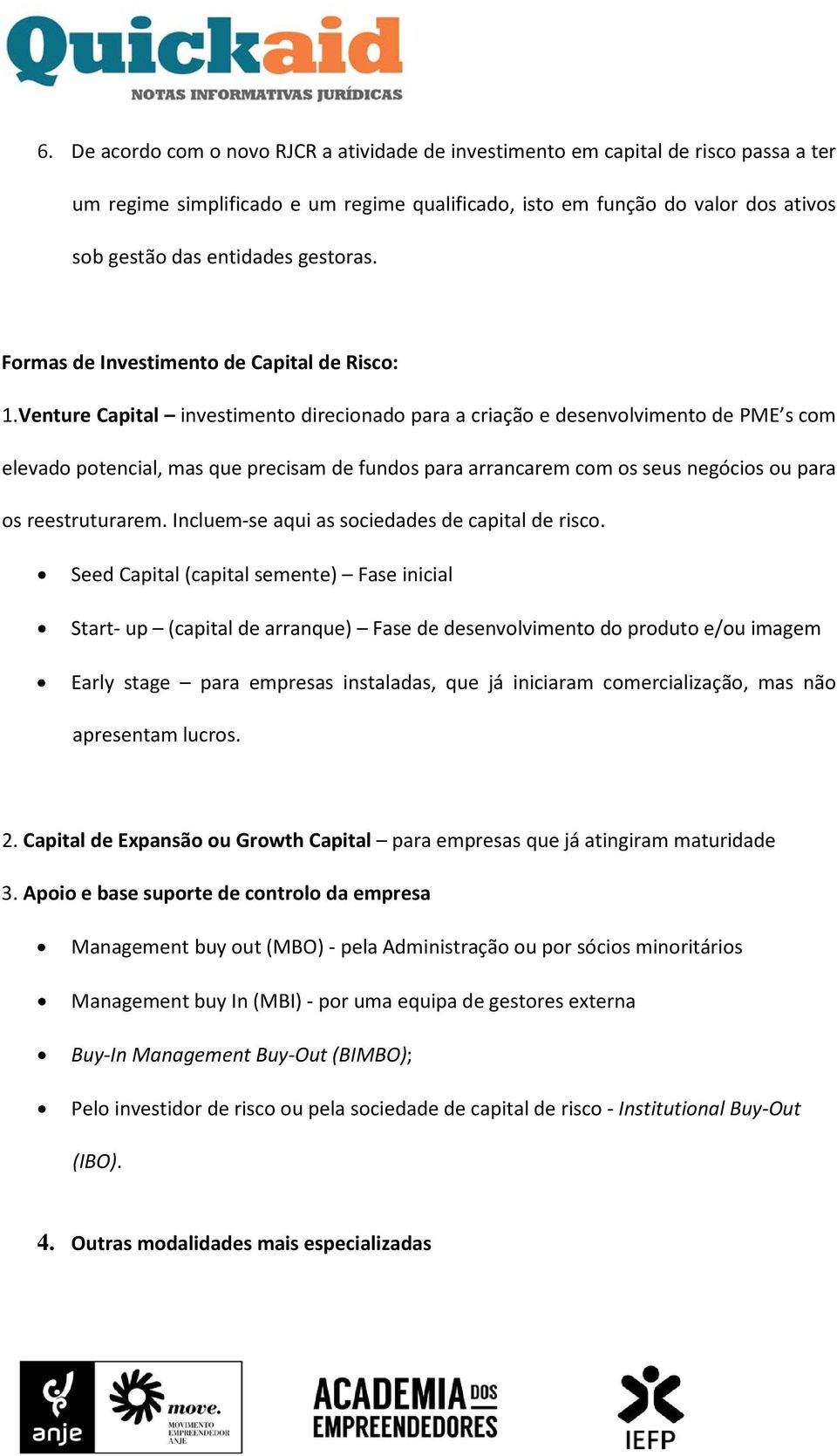 Venture Capital investimento direcionado para a criação e desenvolvimento de PME s com elevado potencial, mas que precisam de fundos para arrancarem com os seus negócios ou para os reestruturarem.