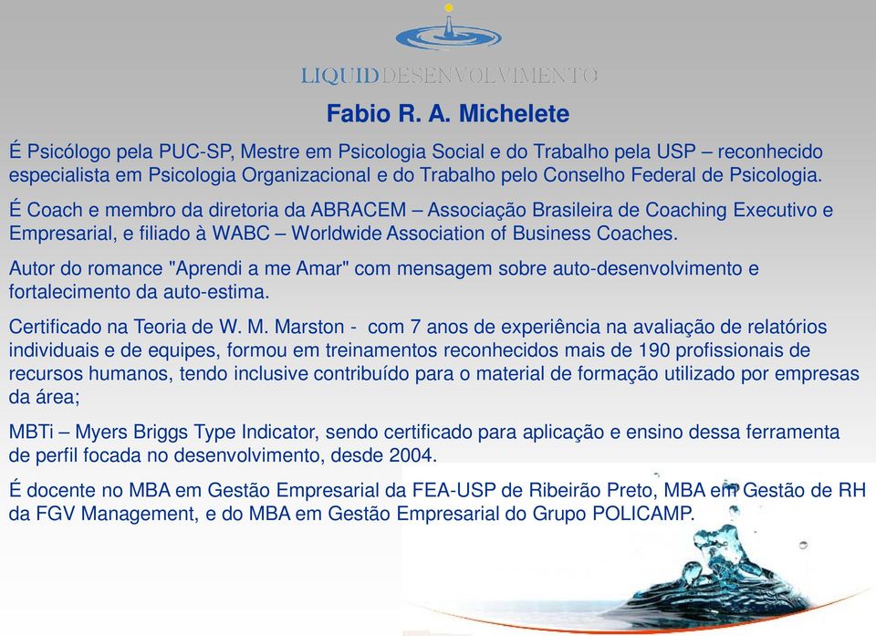 É Coach e membro da diretoria da ABRACEM Associação Brasileira de Coaching Executivo e Empresarial, e filiado à WABC Worldwide Association of Business Coaches.