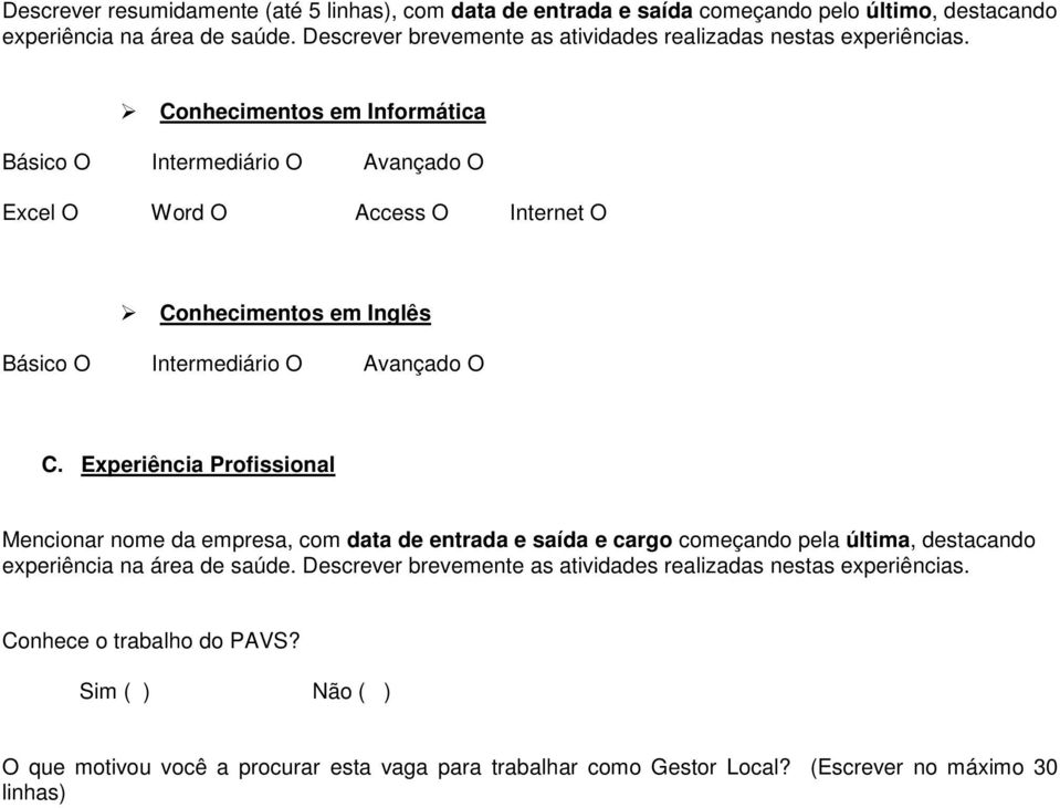 Conhecimentos em Informática Básico O Intermediário O Avançado O Excel O Word O Access O Internet O Conhecimentos em Inglês Básico O Intermediário O Avançado O C.