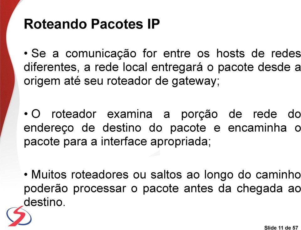 rede do endereço de destino do pacote e encaminha o pacote para a interface apropriada; Muitos