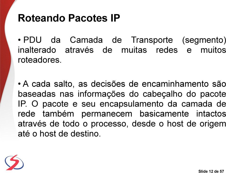 A cada salto, as decisões de encaminhamento são baseadas nas informações do cabeçalho do pacote