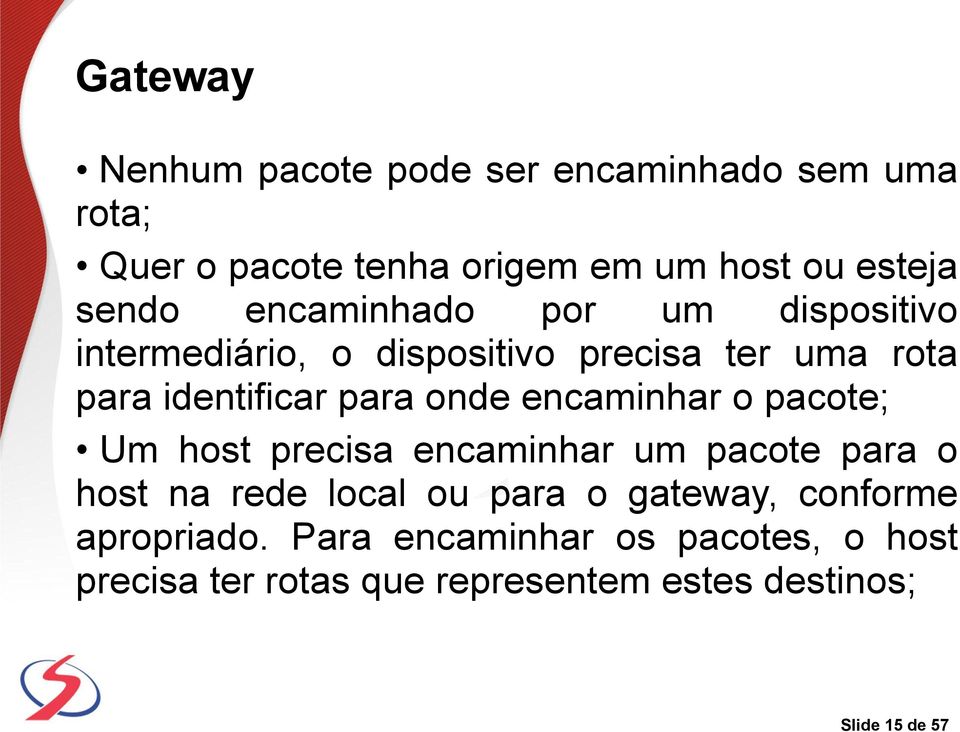 encaminhar o pacote; Um host precisa encaminhar um pacote para o host na rede local ou para o gateway,