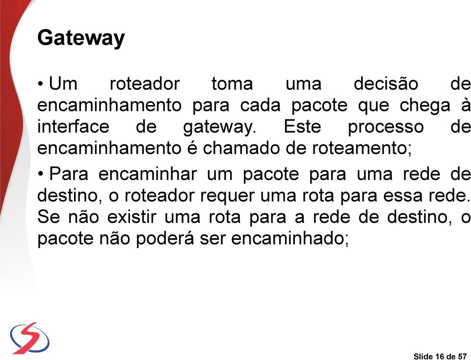 Este processo de encaminhamento é chamado de roteamento; Para encaminhar um pacote para