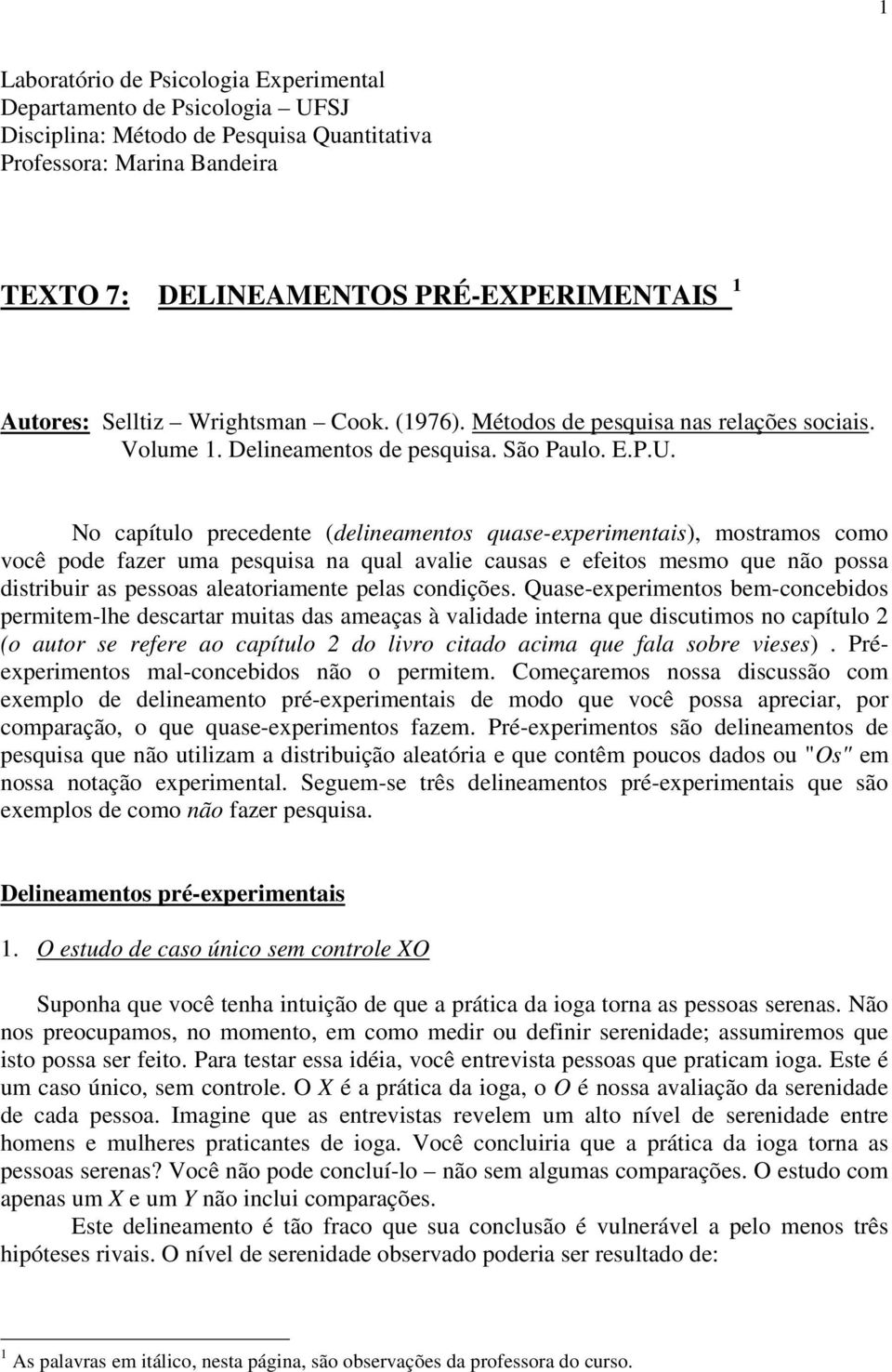 No capítulo precedente (delineamentos quase-experimentais), mostramos como você pode fazer uma pesquisa na qual avalie causas e efeitos mesmo que não possa distribuir as pessoas aleatoriamente pelas