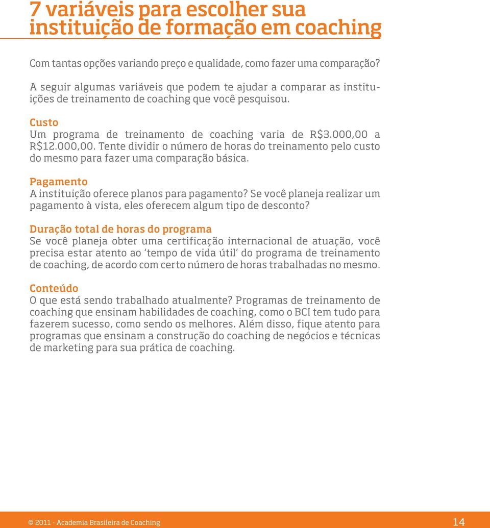 a R$12.000,00. Tente dividir o número de horas do treinamento pelo custo do mesmo para fazer uma comparação básica. Pagamento A instituição oferece planos para pagamento?