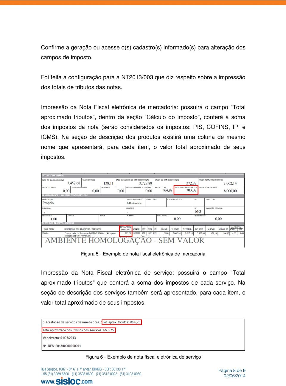 Impressão da Nota Fiscal eletrônica de mercadoria: possuirá o campo "Total aproximado tributos", dentro da seção "Cálculo do imposto", conterá a soma dos impostos da nota (serão considerados os