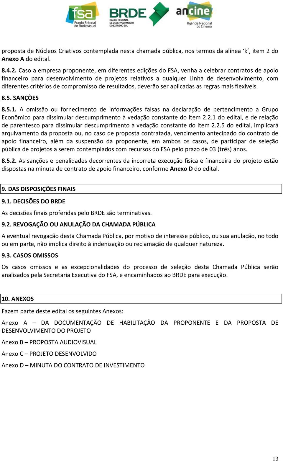 Caso a empresa proponente, em diferentes edições do FSA, venha a celebrar contratos de apoio financeiro para desenvolvimento de projetos relativos a qualquer Linha de desenvolvimento, com diferentes