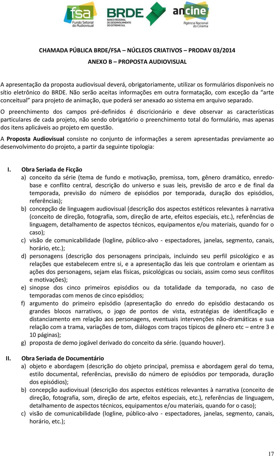 O preenchimento dos campos pré-definidos é discricionário e deve observar as características particulares de cada projeto, não sendo obrigatório o preenchimento total do formulário, mas apenas dos