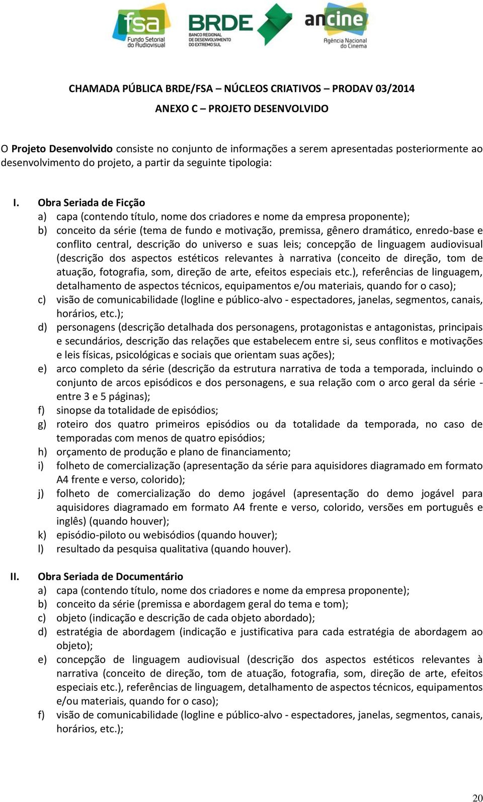 Obra Seriada de Ficção a) capa (contendo título, nome dos criadores e nome da empresa proponente); b) conceito da série (tema de fundo e motivação, premissa, gênero dramático, enredo-base e conflito