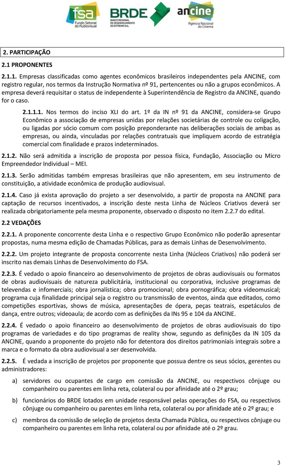 1. Empresas classificadas como agentes econômicos brasileiros independentes pela ANCINE, com registro regular, nos termos da Instrução Normativa nº 91, pertencentes ou não a grupos econômicos.
