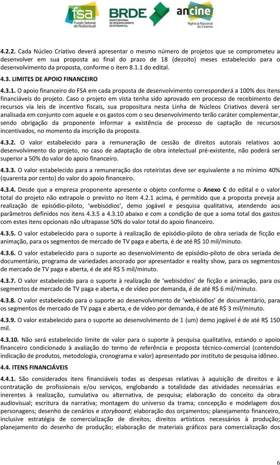 Caso o projeto em vista tenha sido aprovado em processo de recebimento de recursos via leis de incentivo fiscais, sua propositura nesta Linha de Núcleos Criativos deverá ser analisada em conjunto com