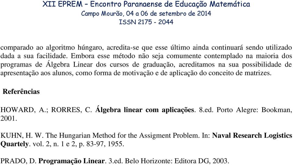 apresentação aos alunos, como forma de motivação e de aplicação do conceito de matrizes. Referências HOWARD, A.; RORRES, C. Álgebra linear com aplicações. 8.ed.