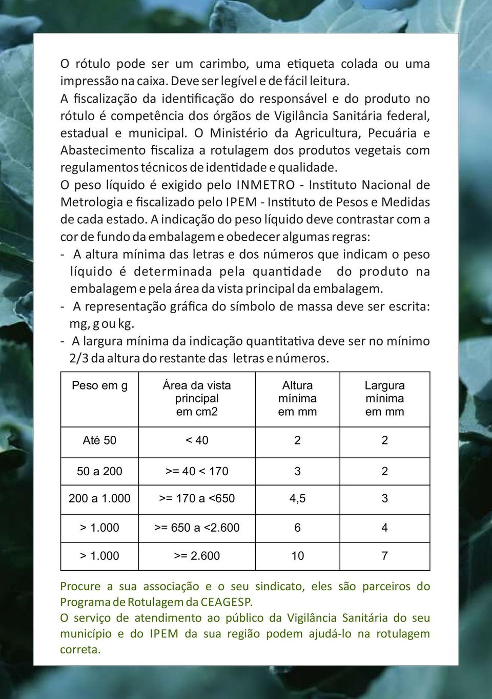 O Ministério da Agricultura, Pecuária e Abastecimento fiscaliza a rotulagem dos produtos vegetais com regulamentos técnicos de iden dade e qualidade.