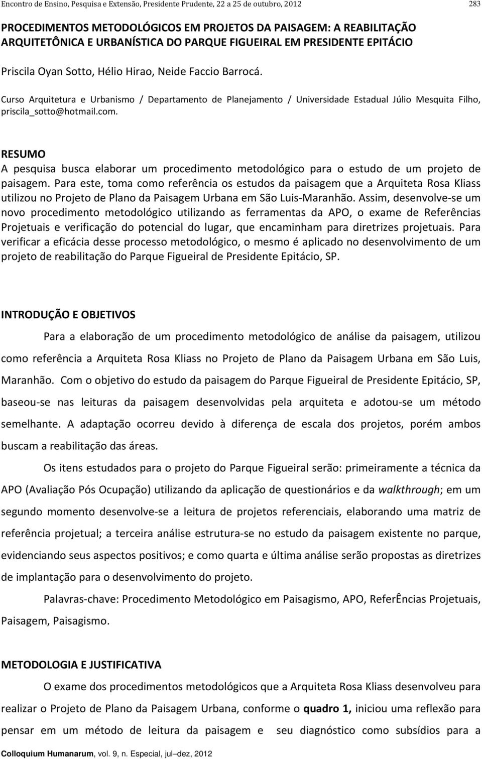 RESUMO A pesquisa busca elaborar um procedimento metodológico para o estudo de um projeto de paisagem.