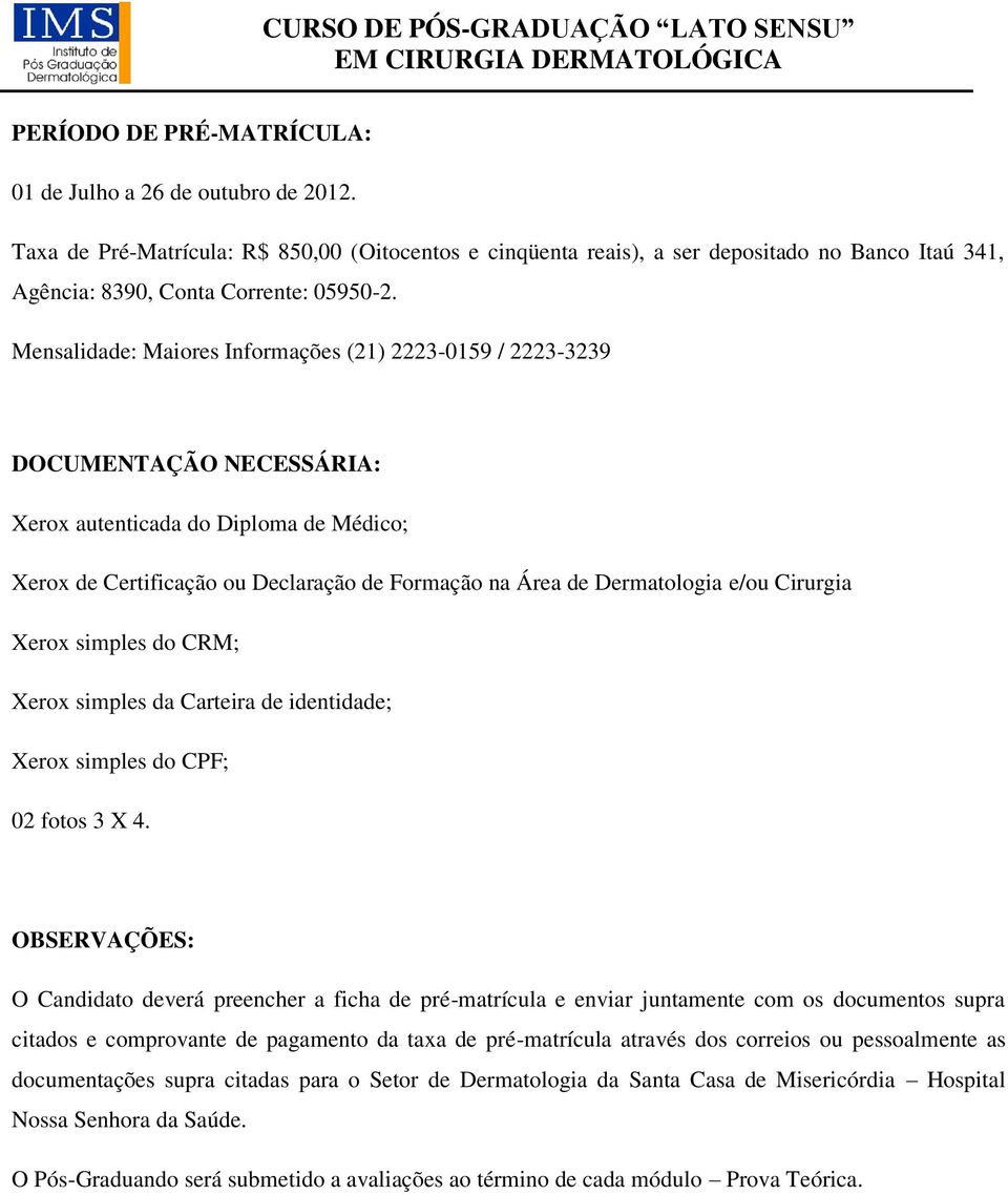 Mensalidade: Maiores Informações (21) 2223-0159 / 2223-3239 DOCUMENTAÇÃO NECESSÁRIA: Xerox autenticada do Diploma de Médico; Xerox de Certificação ou Declaração de Formação na Área de Dermatologia