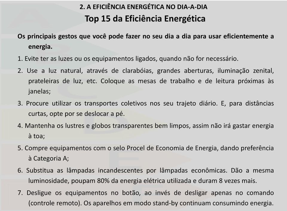 Procure utilizar os transportes coletivos nos seu trajeto diário. E, para distâncias curtas, opte por se deslocar a pé. 4.