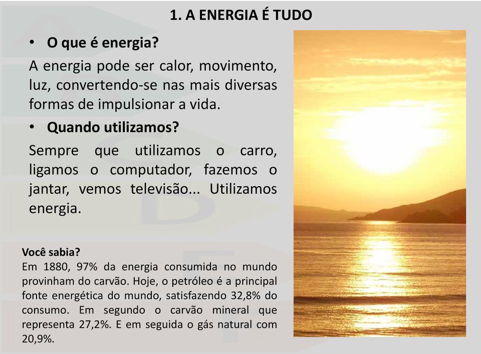 Quando utilizamos? Sempre que utilizamos o carro, ligamos o computador, fazemos o jantar, vemos televisão... Utilizamos energia.