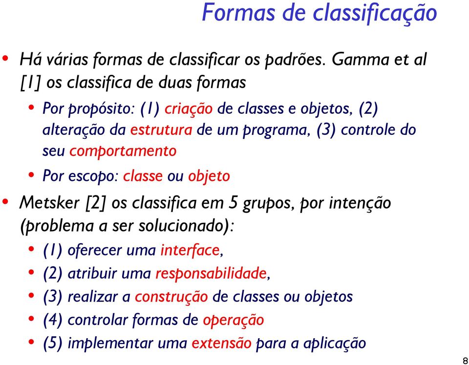 programa, (3) controle do seu comportamento Por escopo: classe ou objeto Metsker [2] os classifica em 5 grupos, por intenção (problema