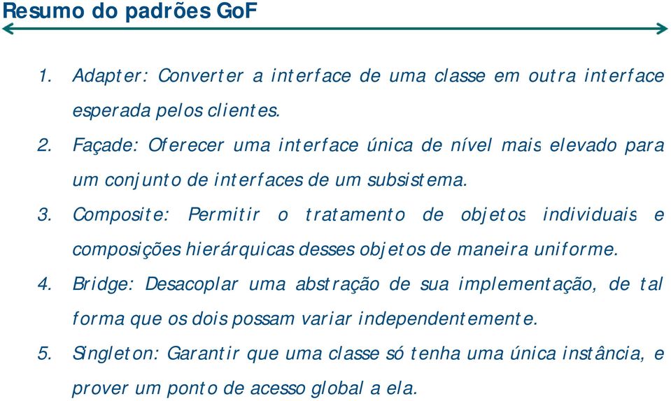 Composite: Permitir o tratamento de objetos individuais e composições hierárquicas desses objetos de maneira uniforme. 4.